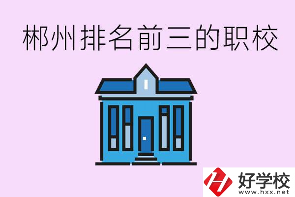 郴州職業(yè)學校排名前三的是哪些？未來好找工作嗎？