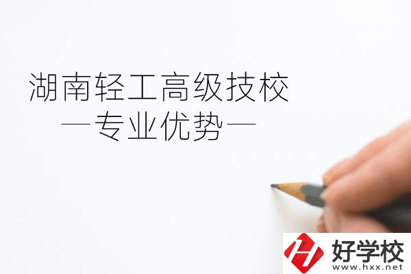 湖南輕工高級(jí)技校怎么樣？專業(yè)方面有什么優(yōu)勢(shì)？