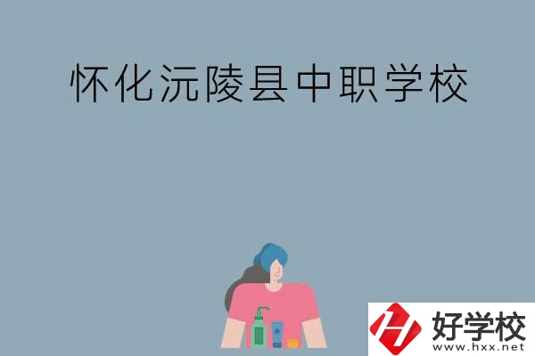 懷化沅陵縣有哪些中職學(xué)校？