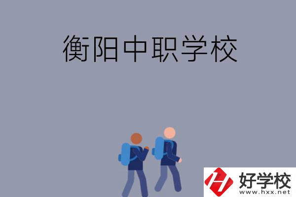 想在衡陽上中等職業(yè)學(xué)校，可以選擇哪些學(xué)校？